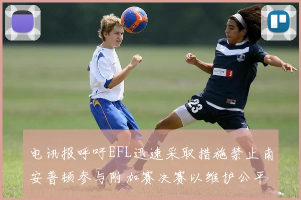 电讯报呼吁EFL迅速采取措施禁止南安普顿参与附加赛决赛以维护公平竞争